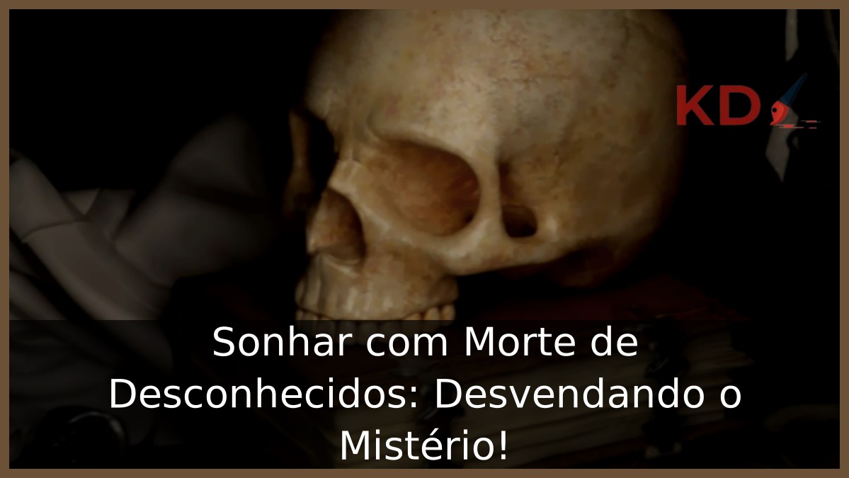 Sonhar com Morte de Desconhecidos: Desvendando o Mistério!