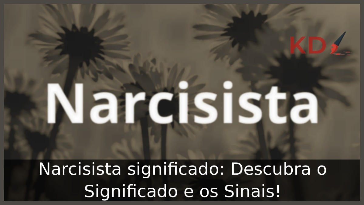 Narcisista significado: Descubra o Significado e os Sinais!