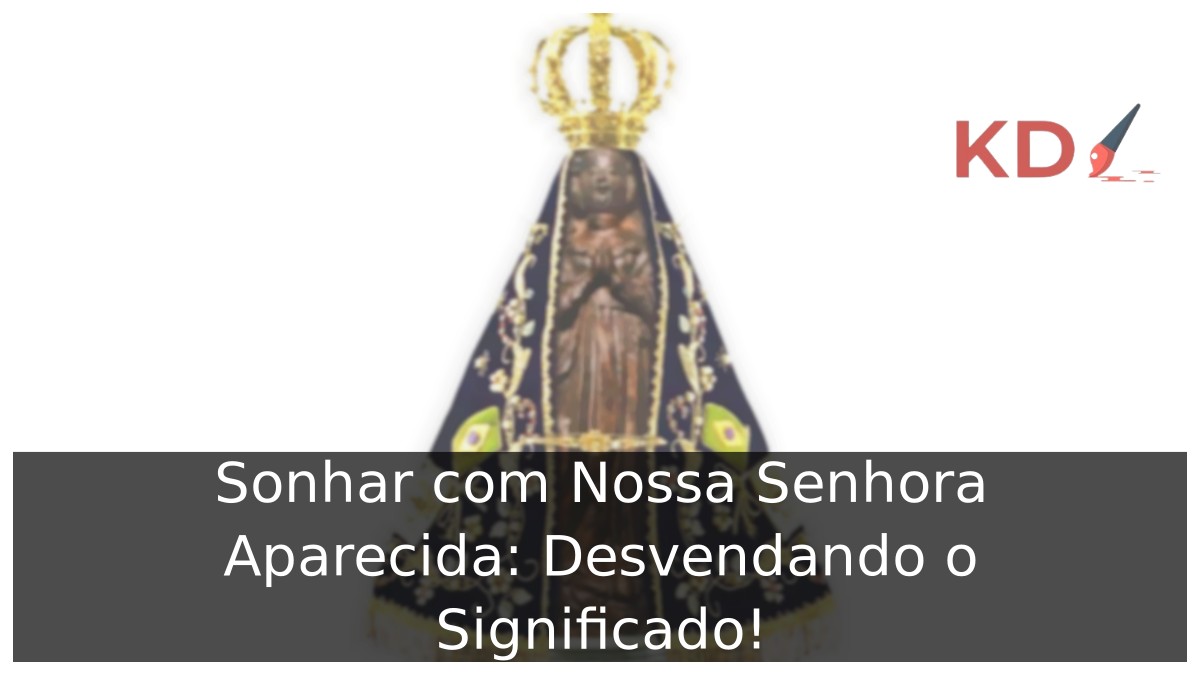 Sonhar com Nossa Senhora Aparecida: Desvendando o Significado!