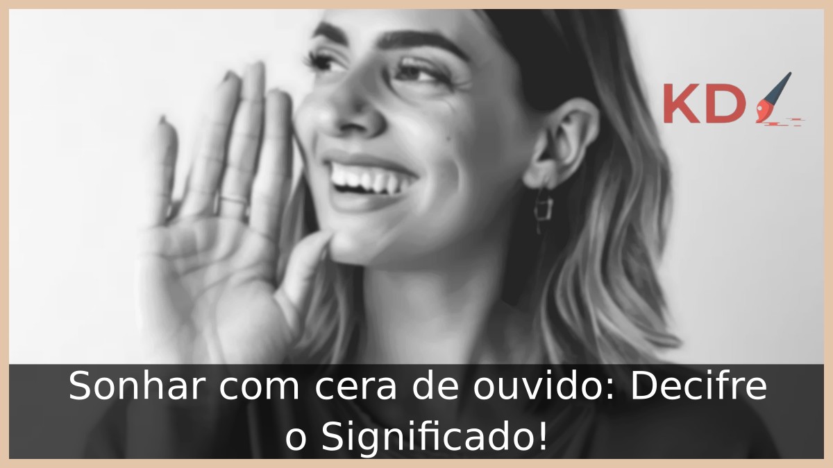 Sonhar com cera de ouvido: Decifre o Significado!