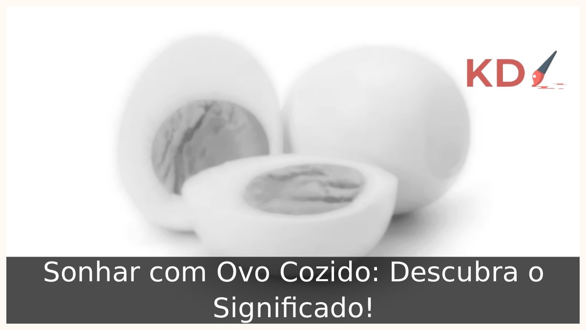 Sonhar com Ovo Cozido: Descubra o Significado!