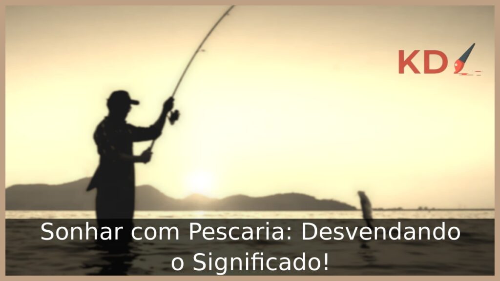 Sonhar com Pescaria: Desvendando o Significado!