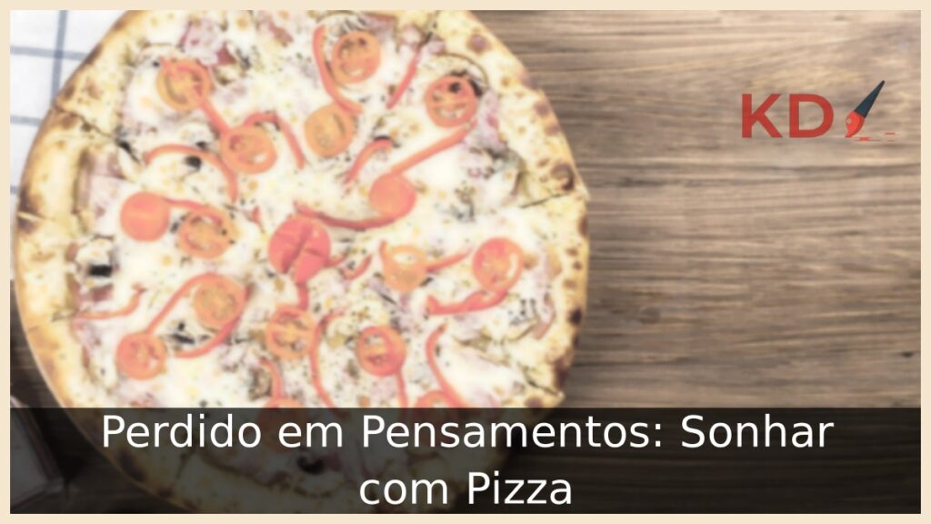 Sonhar com Pizza: Significado e interpretações! 1 Perdido em Pensamentos: Sonhar com Pizza!