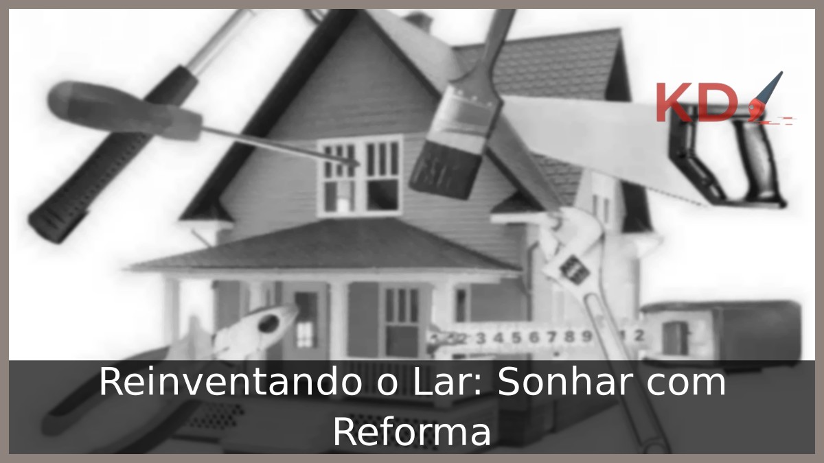 Reinventando o Lar: Sonhar com Reforma.