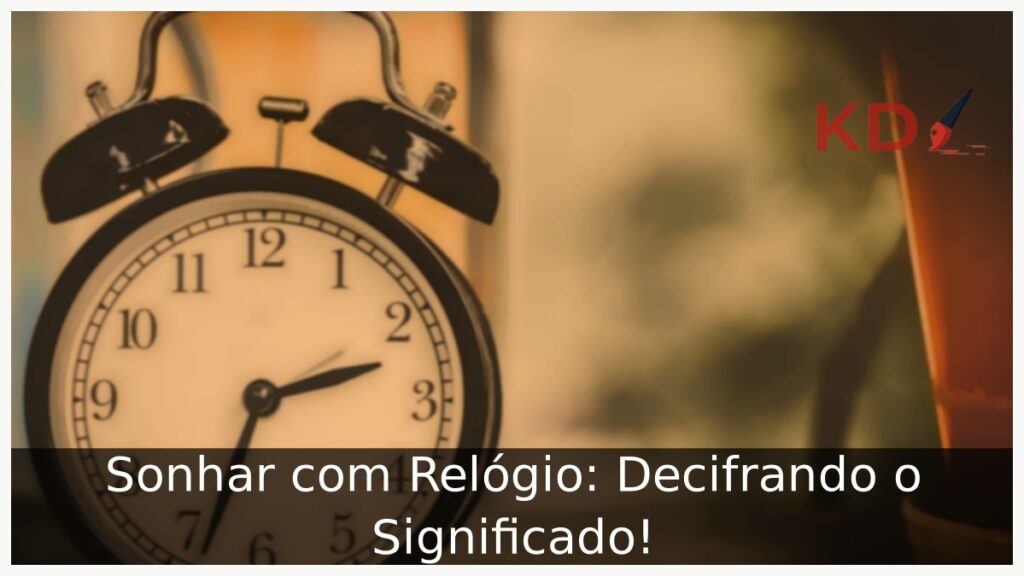 Sonhar com Relógio: Decifrando o Significado!