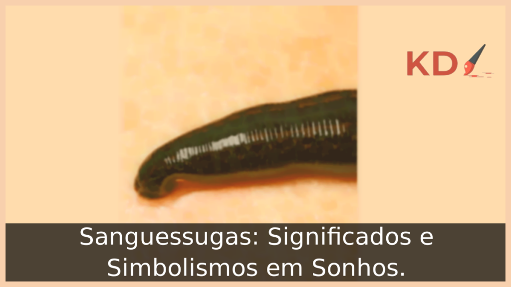 Sonhar com Sanguessugas: Significados e Simbolismos em Sonhos. 1 Sonhar com Sanguessugas