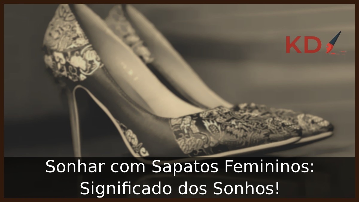 Sonhar com Sapatos Femininos: Significado dos Sonhos!