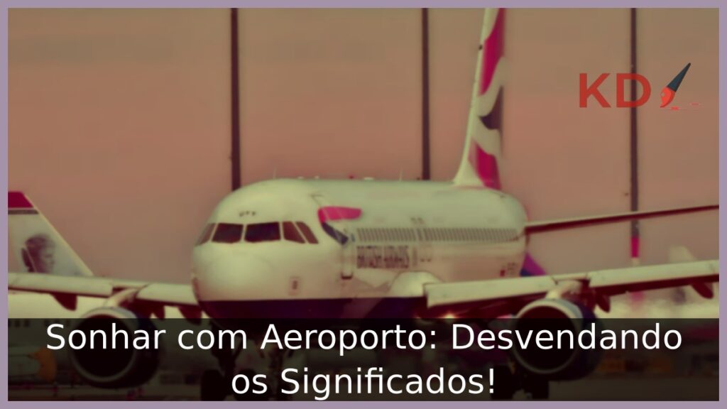 Sonhar com Aeroporto: Desvendando os Significados!