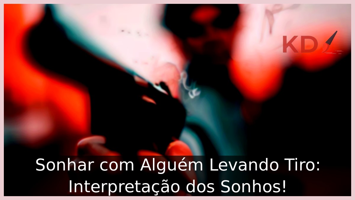 Sonhar com Alguém Levando Tiro: Interpretação dos Sonhos!