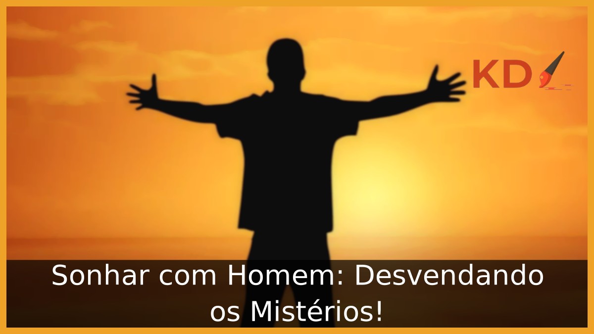 Sonhar com Homem: Desvendando os Mistérios!