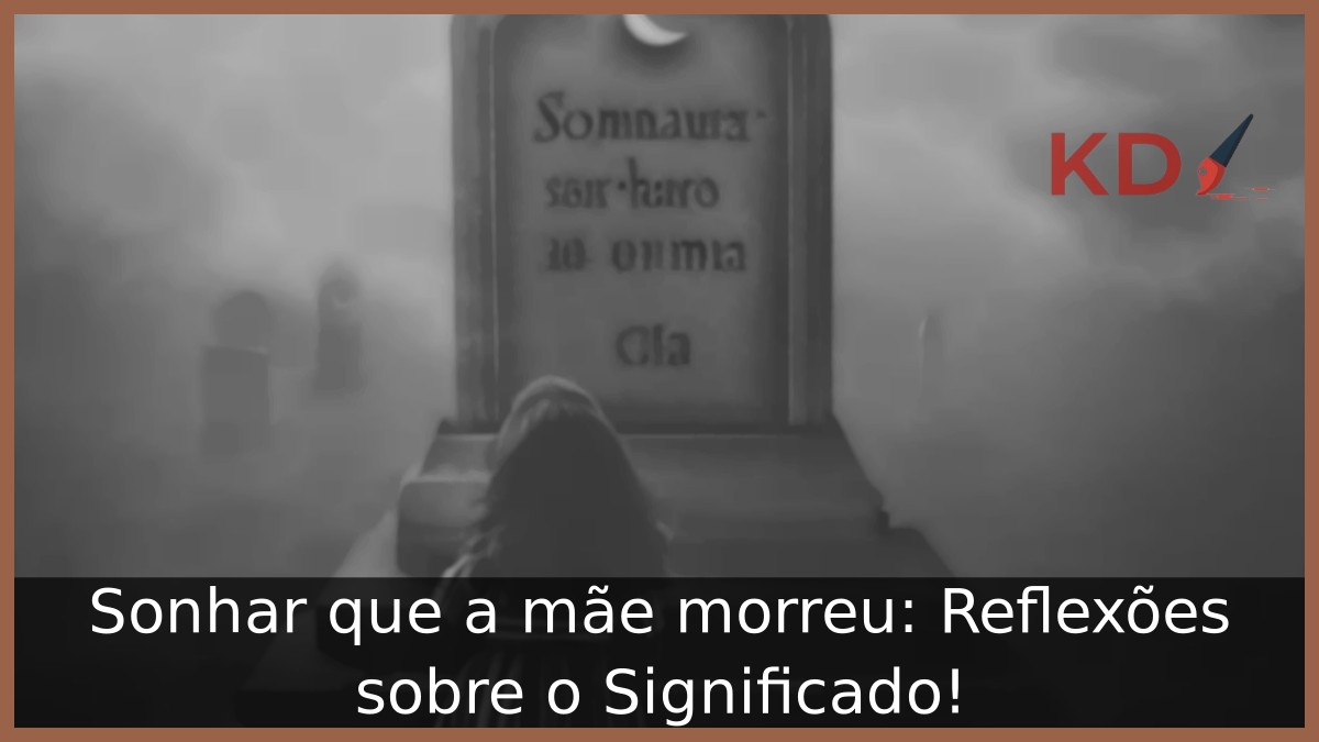 Sonhar que a mãe morreu: Reflexões sobre o Significado! 1 Sonhar que a mãe morreu: Reflexões sobre o Significado!