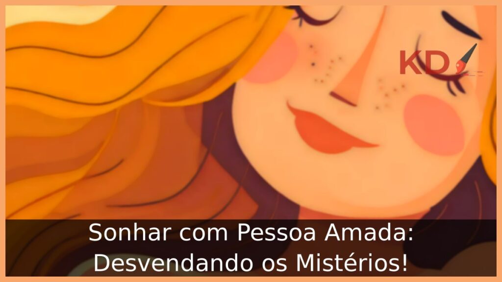 Sonhar com Pessoa Amada: Desvendando os Mistérios! 1 Sonhar com Pessoa Amada: Desvendando os Mistérios!