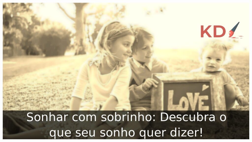 Sonhar com sobrinho: Descubra o que seu sonho quer dizer!