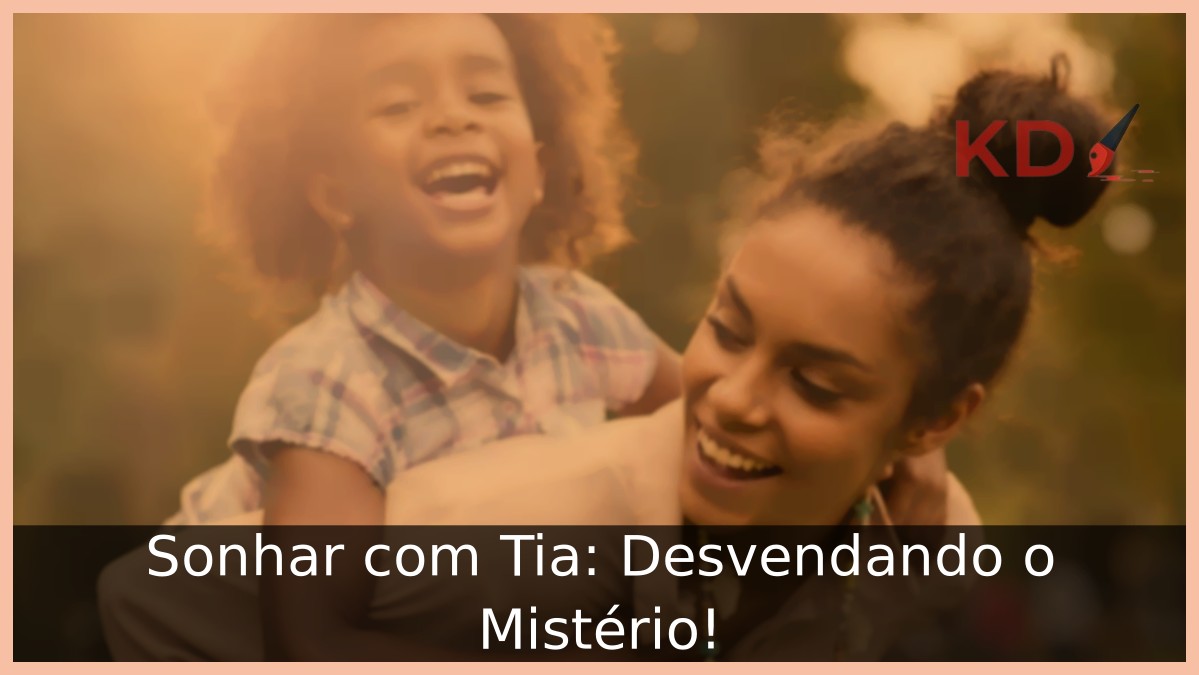 Sonhar com Tia: Desvendando o Mistério!