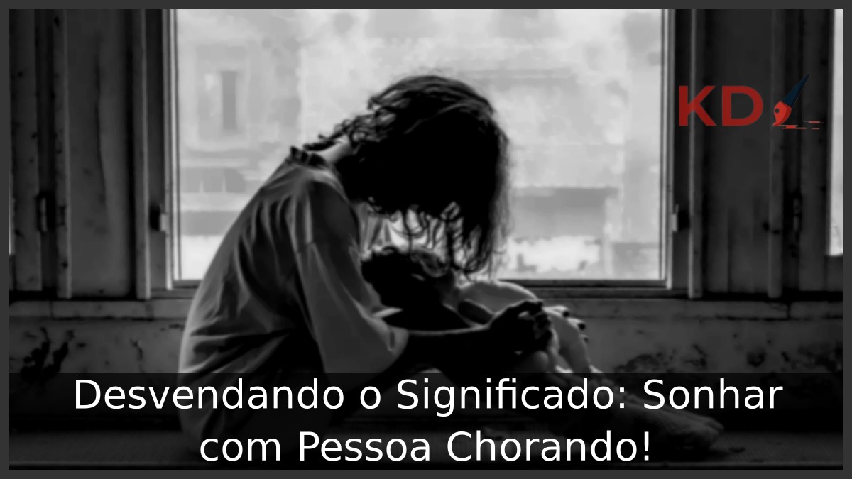 Desvendando o Significado: Sonhar com Pessoa Chorando!