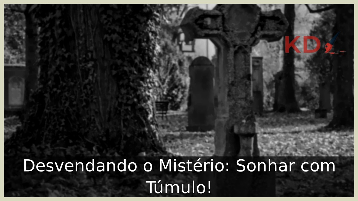 Desvendando o Mistério: Sonhar com Túmulo! - tumulo