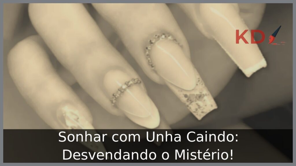 Sonhar com Unha Caindo: Desvendando o Mistério!