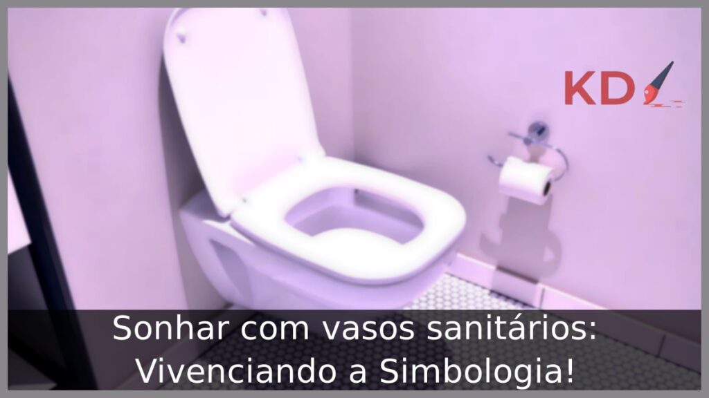 Sonhar com vasos sanitários: Vivenciando a Simbologia!