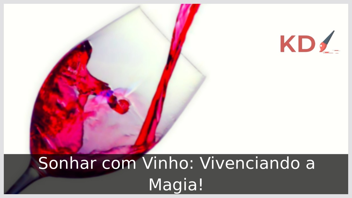 Sonhar com Vinho: Vivenciando a Magia! - vinho