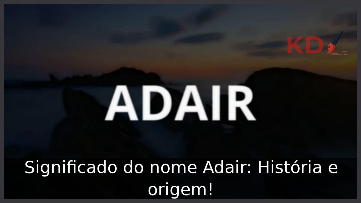 Significado do nome Adair: História e origem!