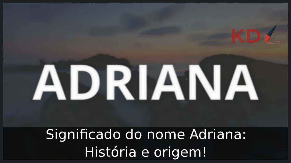 Significado do nome Adriana: História e origem!