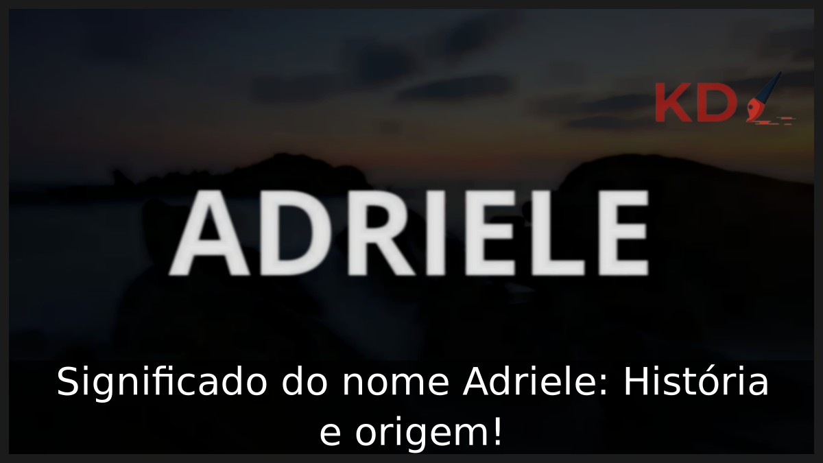 Significado do nome Adriele: História e origem! 2 Significado do nome Adriele: História e origem!