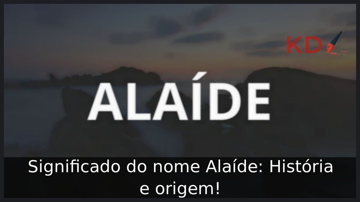 Significado do nome Alaíde: História e origem! 11 Significado do nome Alaíde: História e origem!
