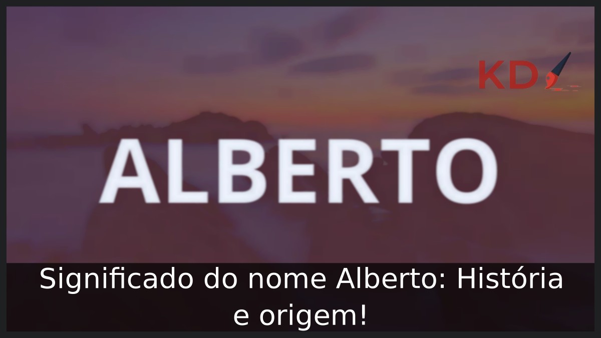 Significado do nome Alberto: História e origem!
