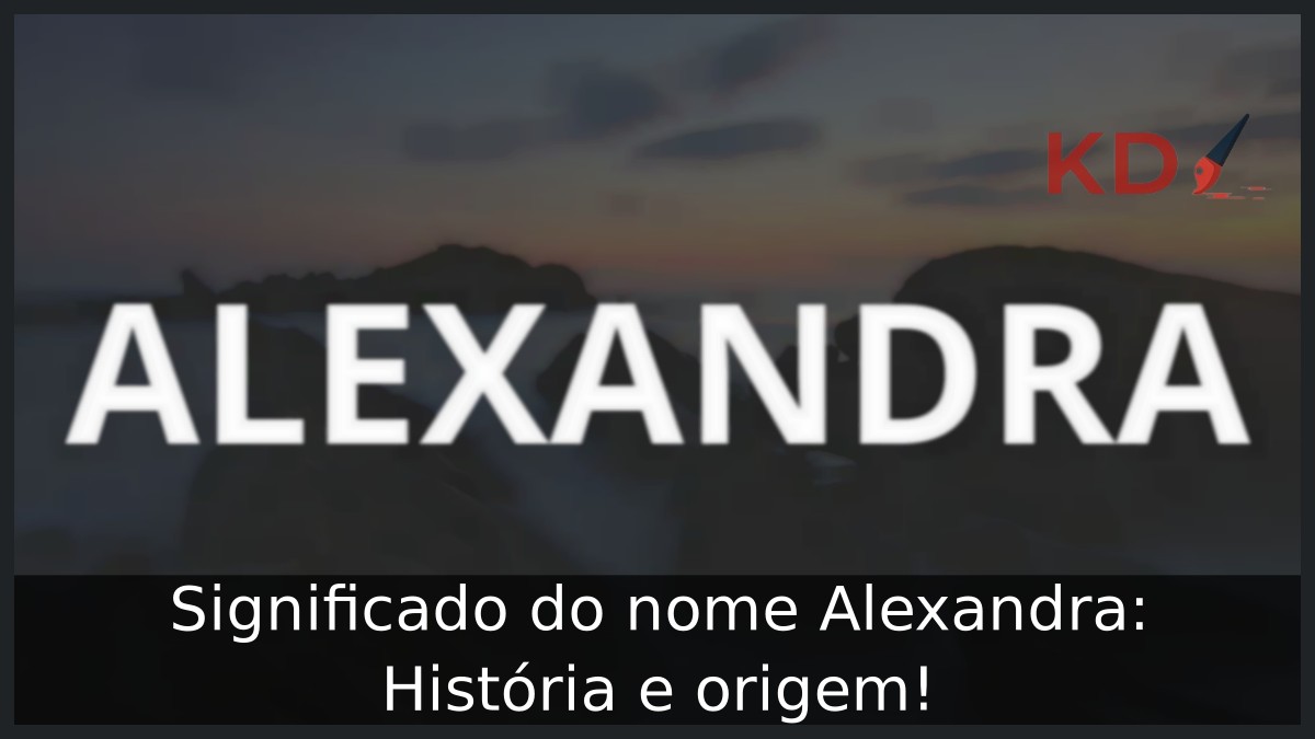 Significado do nome Alexandra: História e origem!