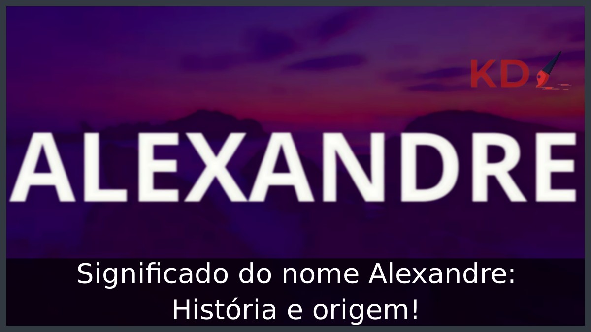 Significado do nome Alexandre: História e origem!