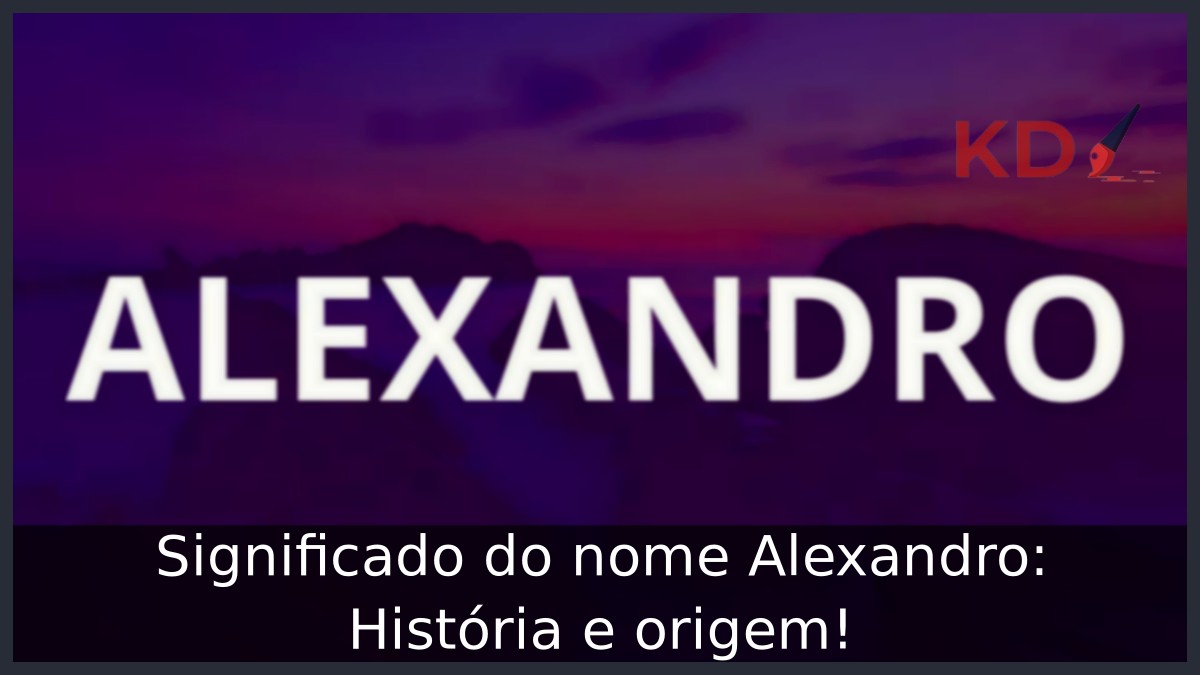 Significado do nome Alexandro: História e origem!