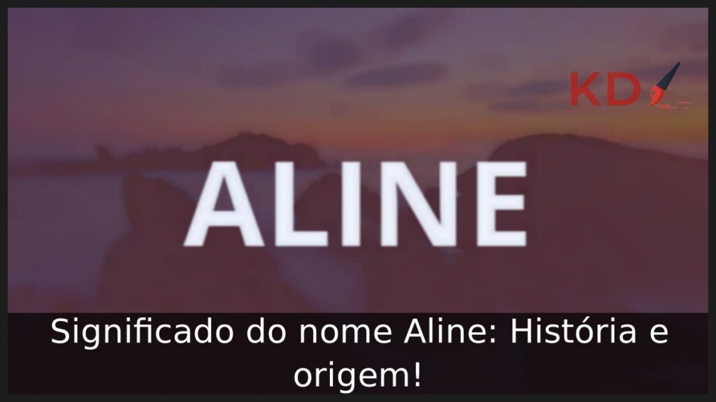 Significado do nome Aline: História e origem!