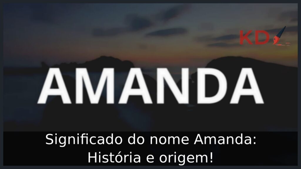 Significado do nome Amanda: História e origem!