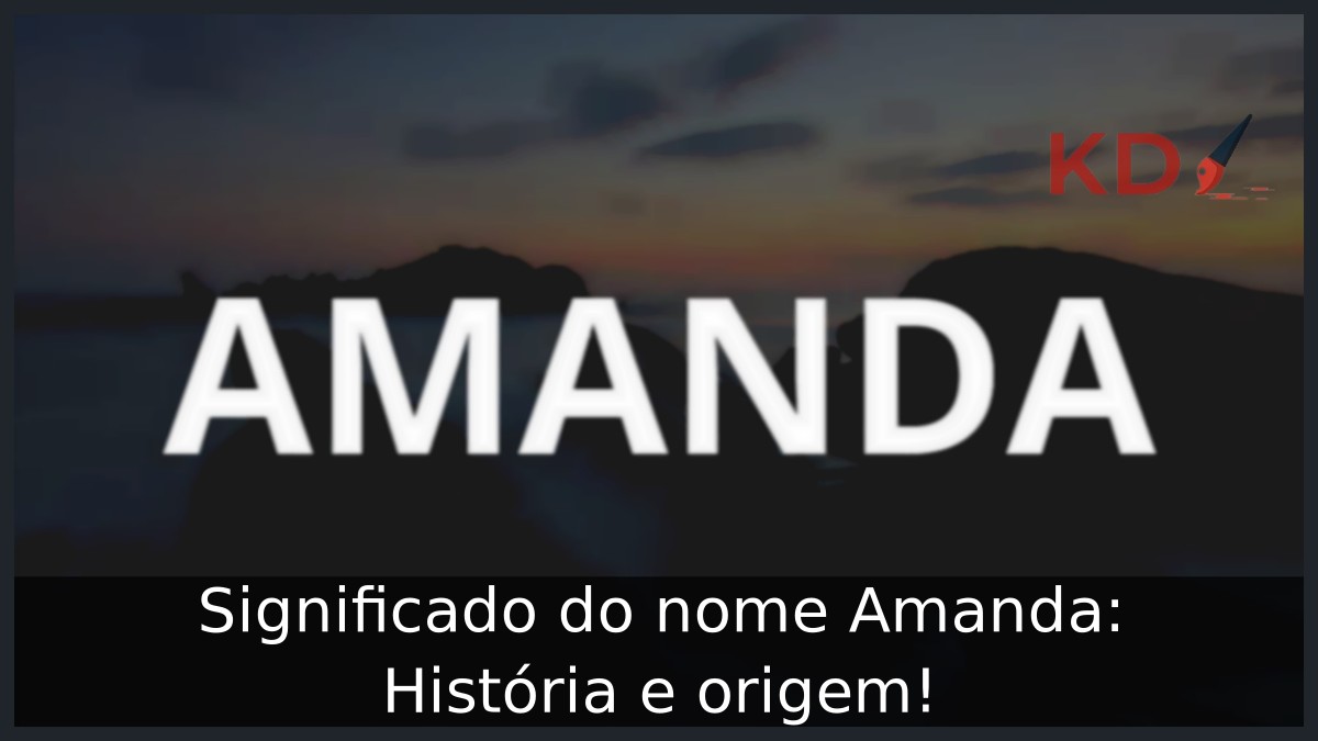 Significado do nome Amanda: História e origem!