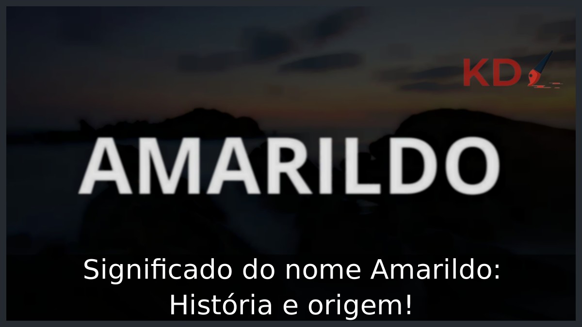 Significado do nome Amarildo: História e origem! 3 Significado do nome Amarildo: História e origem!