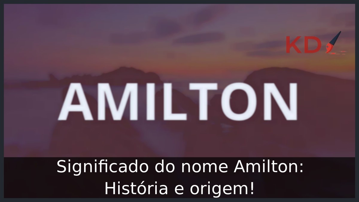 Significado do nome Amilton: História e origem! 5 Significado do nome Amilton: História e origem!