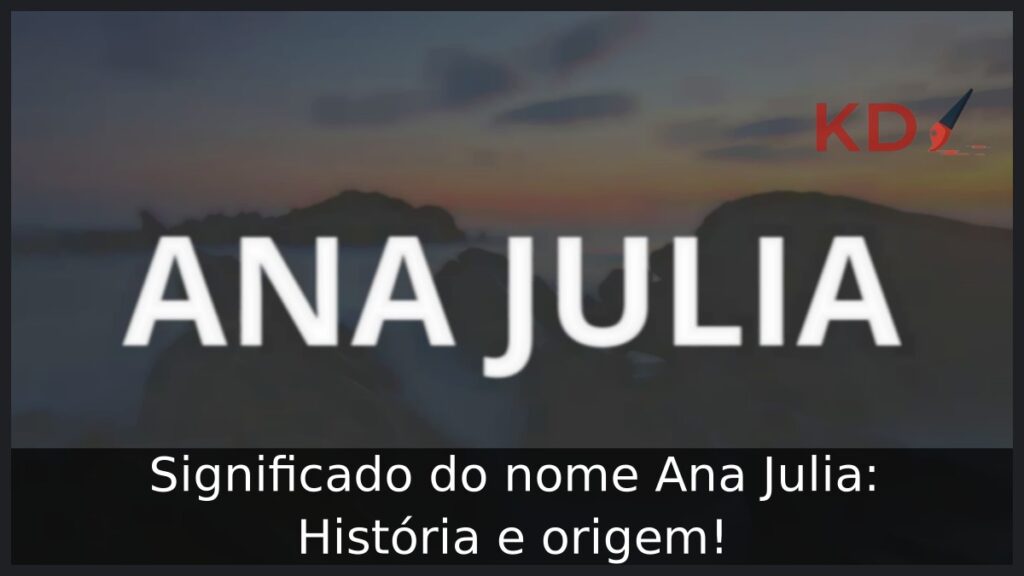 Significado do nome Ana Julia: História e origem!