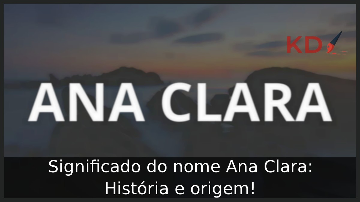 Significado do nome Ana Clara: História e origem!