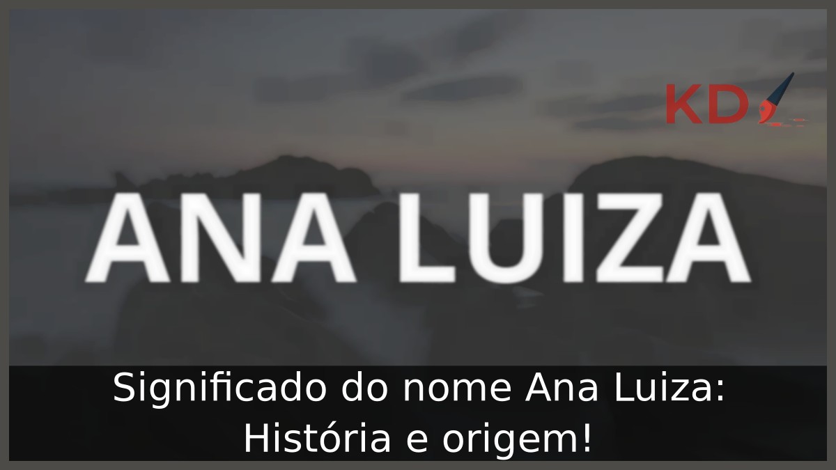 Significado do nome Ana Luiza: História e origem!