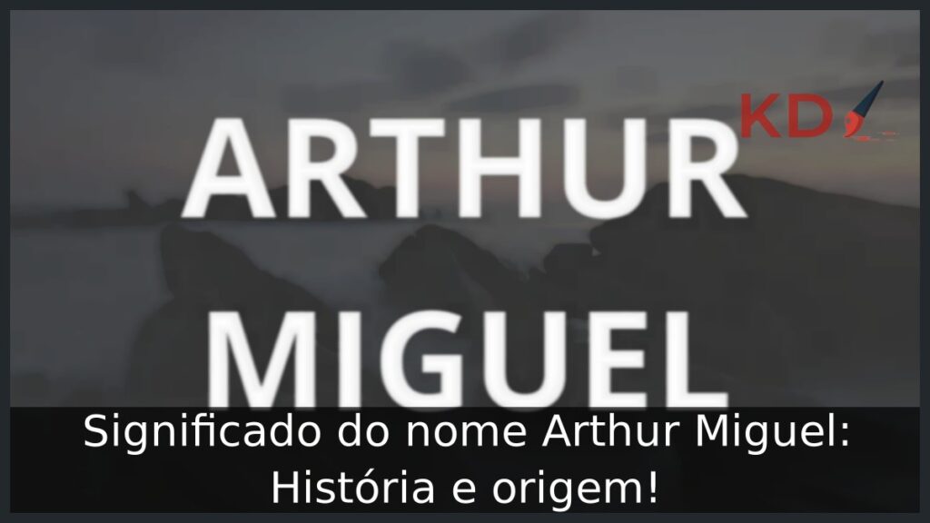Significado do nome Arthur Miguel: História e origem!