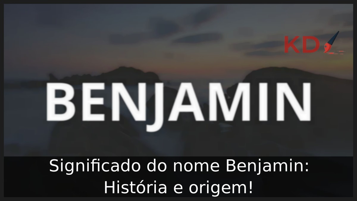 Significado do nome Benjamin: História e origem!