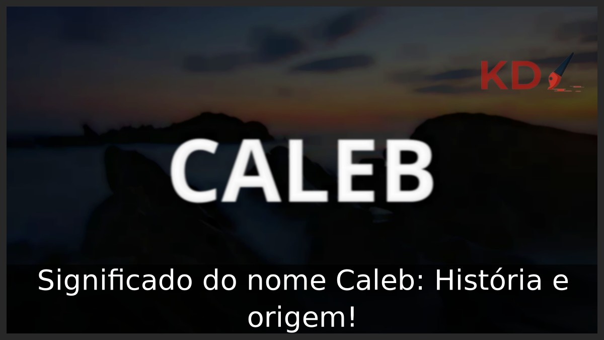 Significado do nome Caleb: História e origem!