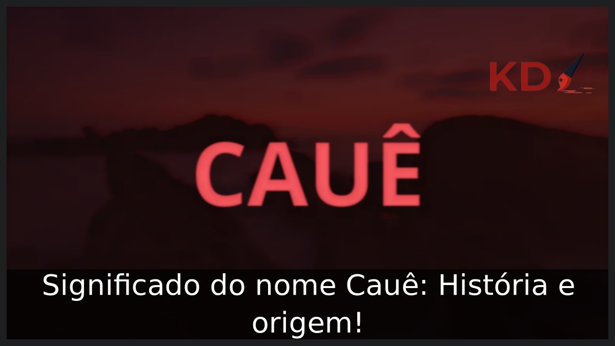 Significado do nome Cauê: História e origem!