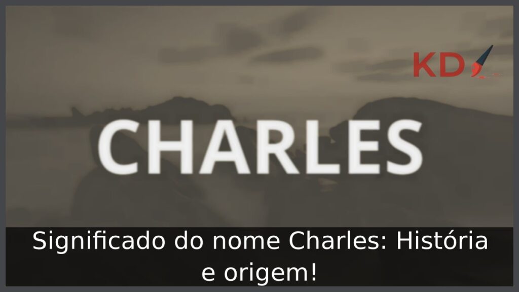 Significado do nome Charles: História e origem!