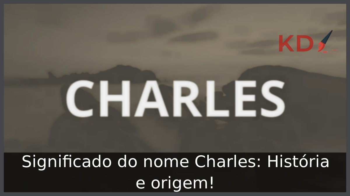 Significado do nome Charles: História e origem!