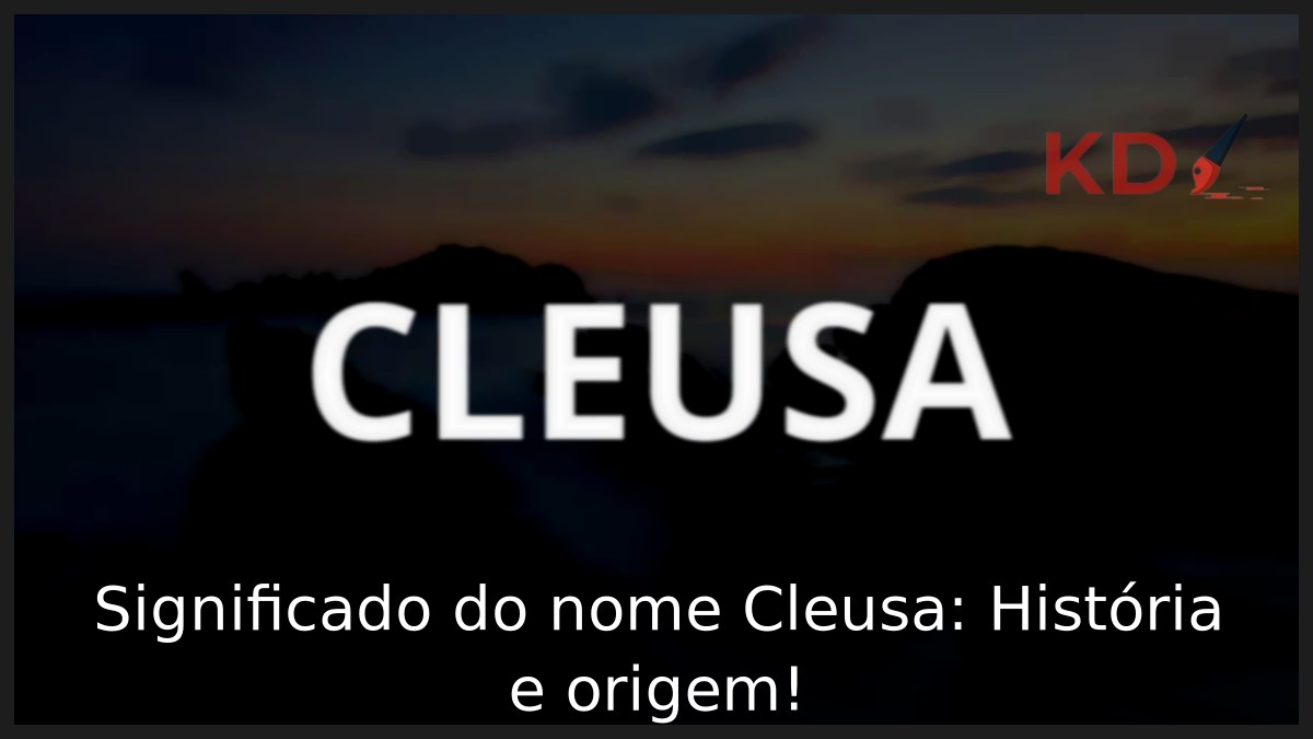 Significado do nome Cleusa: História e origem!