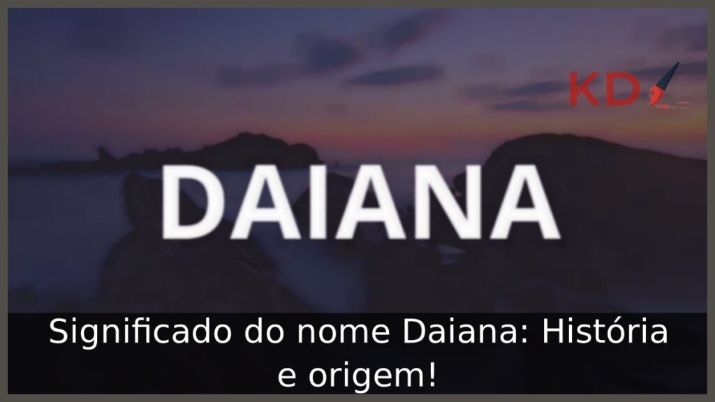Significado do nome Daiana: História e origem!