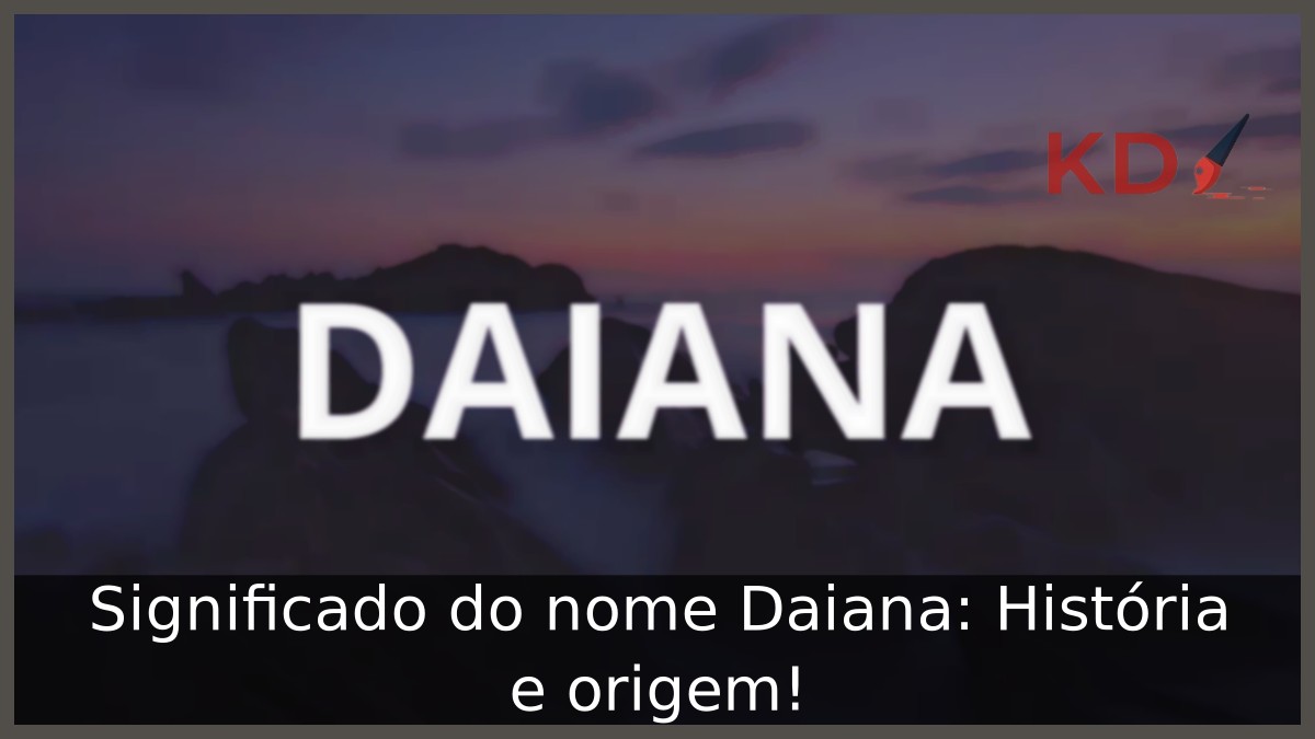 Significado do nome Daiana: História e origem!
