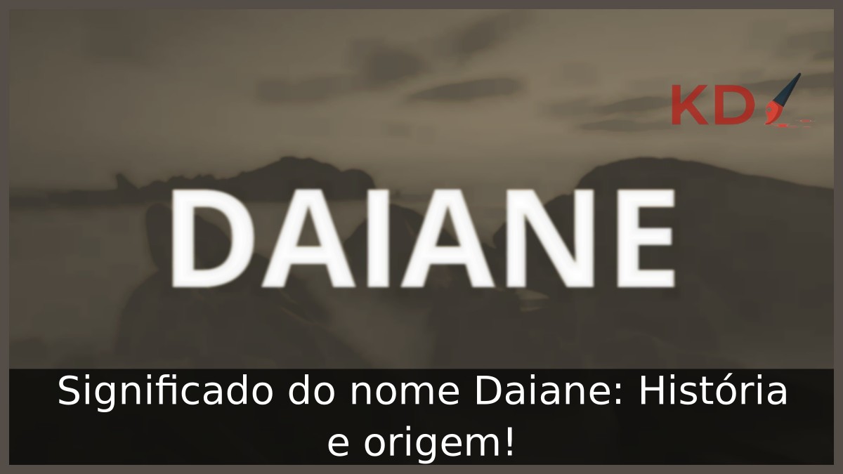 Significado do nome Daiane: História e origem!