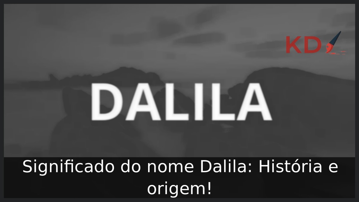 Significado do nome Dalila: História e origem!